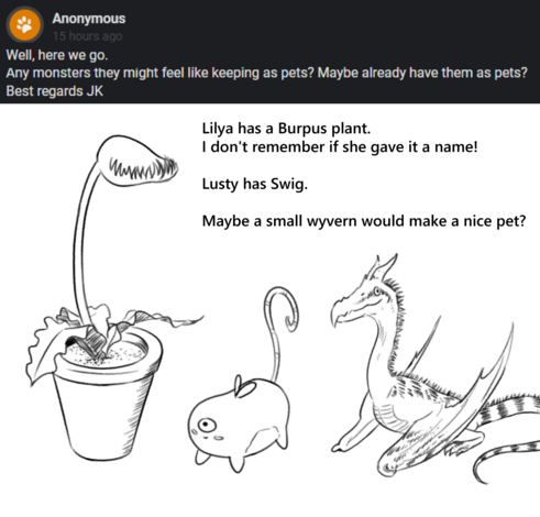 Text: JK asks "Any monsters they might feel like keeping as pets? Maybe already have them as pets?"
Dan answers "Lilya has a Burpus plant. I don't remember if she gave it a name. Lusty has Swig. Maybe a small wyvern would make a nice pet?"
We see drawings of a carnivorous plant with one head full of sharp teeth, Swig, and a small wyvern, a type of dragon.