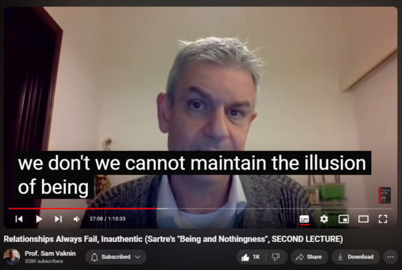 https://www.youtube.com/watch?v=xFvRcB1MOWM
Relationships Always Fail, Inauthentic (Sartre's "Being and Nothingness", SECOND LECTURE)
28,968 views  11 Feb 2021  Abuse in Relationships with Narcissists and Psychopaths
Sartre: Relationships can never work, they will always end up being inauthentic, deceptive, and fantastic-delusional.

Find and Buy MOST of my BOOKS and eBOOKS in my Amazon Store: https://www.amazon.com/stores/page/60...

NEW CHANNEL Nothingness: Antidote to Narcissism
  

 / @nothingnessnonarcissism