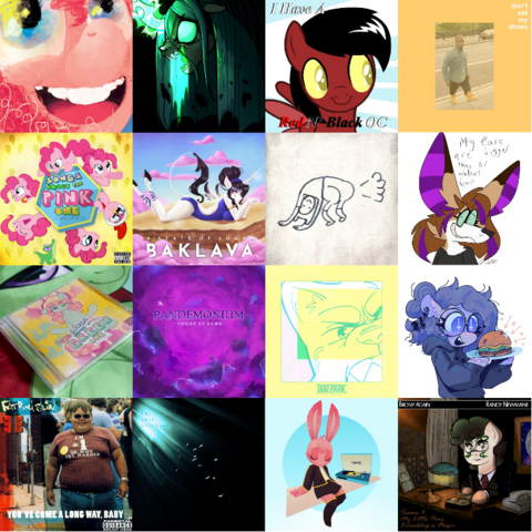 album art of my top 16 albums last week:
1. Fun Fun Fun by Cats Millionaire (12 listens)
2. Parasite by Voodoo Pup feat. Dangerous Moonlight (9 listens)
3. I Have A Red N' Black OC by Foozogz (6 listens)
4. Don’t Eat My Shoes by Vylet Pony
5. Songs About The Pink One (and others) by General Mumble (4 listens)
6. Baklava by A State of Sugar (4 listens)
7. A PICTURE OF FINN FARTING by Renard (4 listens)
8. my ears are bigger than ur walnut brain by Lex (3 listens)
9. Songs About The Green One (and others) by General Mumble (3 listens)
10. Pandemonium by Ponies at Dawn (3 listens)
11. New Tricks EP by Wiki (4 listens, don't know why it's not higher)
12. Excited About Burger (2021) by Vylet Pony (3 listens)
13. You’ve Come a Long Way Baby by Fatboy Slim (2 listens)
14. Soft Spectrum by Soft Spectrum (2 listens)
15. Sample Heaven by Mere Notilde (2 listens)
16. Randy Newmane Presents: FiM Season 4 by Randy Newmane (4Everfree Brony and friends) (2 listens)