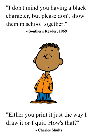 "I don't mind you having a black character, but please don't show them in school together."
—Southern reader, 1968

Image of an African-American character from the Peanuts comic

"Either you print it just the way I draw it or I quit. How's that?"
—Charles Shultz