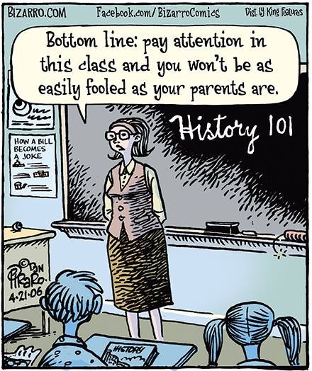 Cartoon of a teacher standing in front of a History 101 class saying to her students, "Bottom line: pay attention in this class and you won't be as easily fooled as your parents are."