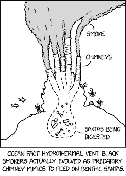 An xkcd comic, showing a diagram of a hydrothermal vent. "Chimneys" are labeled, as are "Smoke" above them and "Santas being digested" below.

The text below the diagram reads "Ocean fact: Hydrothermal vent black smokers actually evolved as predatory chimney mimics to feed on benthic Santas."