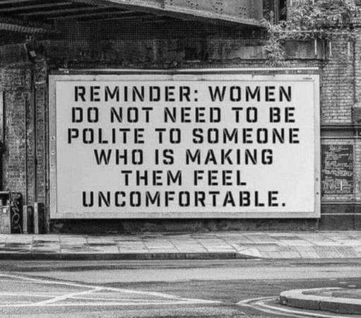 Reminder, women do not need to be polite to someone who's making them feel uncomfortable.