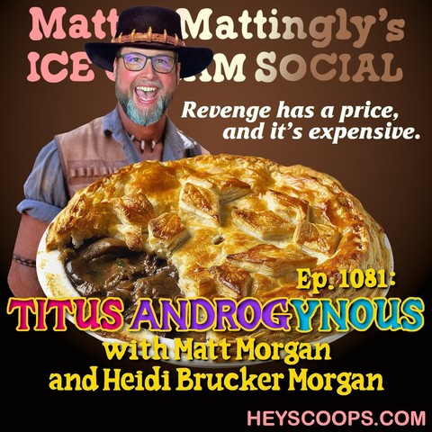 Promotional image for a podcast episode featuring a man with a cowboy hat and glasses smiling broadly, set against a giant pie. Text overlays promote Matt Mattingly's Ice Cream Social, episode 1081 titled 'Titus Androgynous' with guests Matt Morgan and Heidi Brucker Morgan, along with the website heyscoops.com.