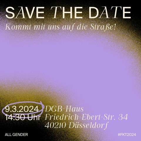 Auf lila/khaki/schwarz gemustertem Hintergrund steht in weißer Schrift:„SAVE THE DATE Kommt mit uns auf die Straße! 9.3.2024 DGB Haus 14.30 Uhr Friedrich Ebert Str. 34 40210 Düsseldorf ALL GENDER #FKT2024“