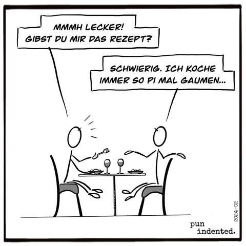 Ein Cartoon. Zwei Personen sitzen am Esstisch. Person A fragt: Lecker. Gibst du mir das Rezept? Person B antwortet: Schwierig. Ich koche immer so Pi mal Gaumen...
