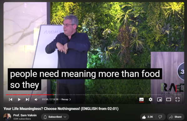 https://www.youtube.com/watch?v=XCo5XWKkjw4
Your Life Meaningless? Choose Nothingness! (ENGLISH from 02:01)

59,520 views  28 Dec 2021  Interviews and Lectures
Lecture in ENGLISH from 02:01 Mask off a minute later, be patient.

Choose happiness over dominance (be human, not a lobster);
Choose Meaning over complexity;
Choose fuzziness, incompleteness, imperfection, uncertainty, and unpredictability (in short: choose life) over illusory and fallacious order, structure, rules, and perfection imposed on reality (in short: death);
Choose the path over any destination, the journey over any goal, the process over any outcome, the questions over any answers
Be an authentic person with a single inner voice, proud of the internal, not the external.

(Lecture dated December 23, 2021 in Ragusa 360, Skopje, North Macedonia, organized by Zoran Vitanov, cinematography Marijan Ognenovski).

Nothingness: Antidote to Narcissism channel   

 / @nothingnessnonarcissism  

Nothingness playlist