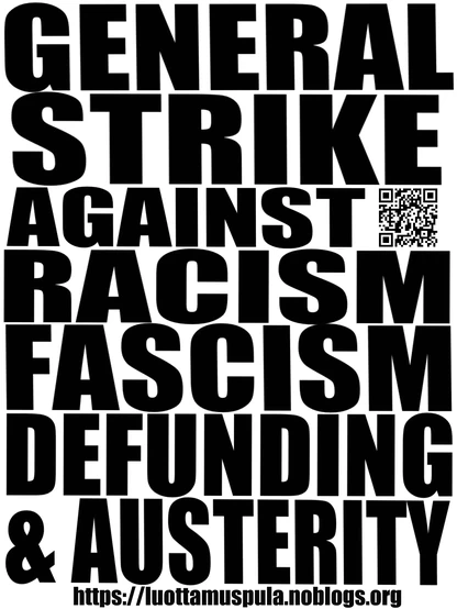 GENERAL STRIKE AGAINST RACISM FASCISM DEFUNDING & AUSTERITY
htttps://luottamuspula.noblogs.org