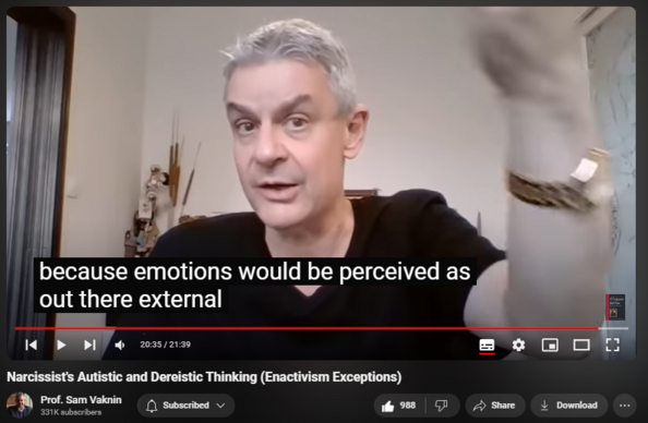 https://www.youtube.com/watch?v=k5E1ZE3qXv0
Narcissist's Autistic and Dereistic Thinking (Enactivism Exceptions)
18,831 views  15 Jun 2023  Mind of the Psychopathic Narcissist
Scroll down this description for links!!!

Autistic and dereistic thinking are the only exceptions to enactivism.

Ways of relating to reality, experience, logic, and to other people. 

Fantasy-infused thoughts (dereism) or narcissistic and egocentric self-absorption (autistic).

These patients’s illogical and idiosyncratic cognitions derive from an overarching and all-pervasive daydreaming or fantasy life. They infuse people and events around them with completely subjective meanings.

They regard the external world as an extension or projection of the internal one.