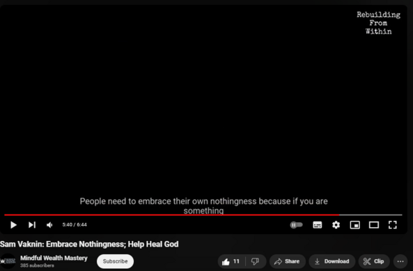 https://www.youtube.com/watch?v=2T7rprjz83Y
Sam Vaknin: Embrace Nothingness; Help Heal God