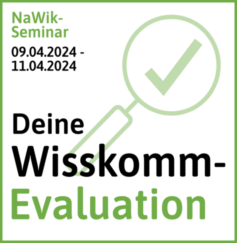 Das Bild zeigt eine grüne Lupe. Im Lupenglas ist ein vergrößertes Häkchen zu sehen. Unterhalb der Lupe steht in schwarzer und grüner Schrift “Deine Wisskomm-Evaluation”. Am linken, oberen Bildrand verweist der Zusatz “09.4.-11.4.24” auf die Veranstaltungszeiten des NaWik-Seminars “Evaluation von Wisskomm”.
