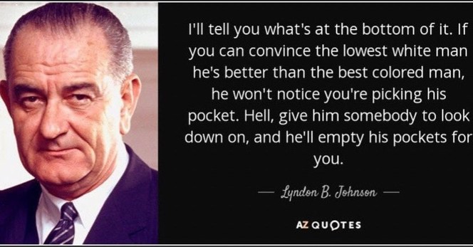 Lyndon Johnson tells us how manipulating small minded bigots for power works