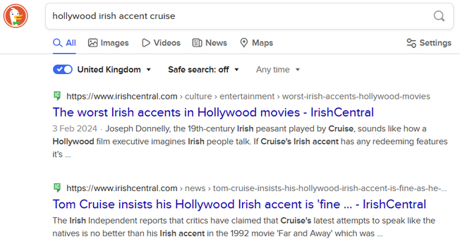A DuckDuck go search for the text "hollywood irish accent cruise"

The first hit is from irishcentral.com with the title "The worst Irish accents in Hollywood movies"

The second hit is from the same website, with the title "Tom Cruise insists his Hollywood Irish accent is fine"