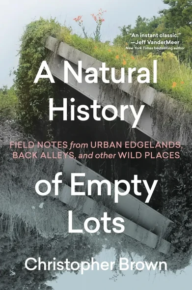 Book cover for Christopher Brown's new book "A Natural History of Empty Lots". The Title is placed over a photo with flowers and weeds.