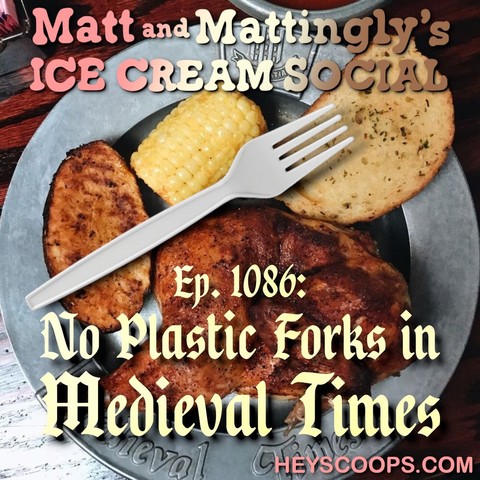 Matt and Mattingly's
ICE CREAM SOCIAL
Ер. 1086:
No Plastic Forks in
Hedieval Times
-GUA
CHEYSCOOPS.COM