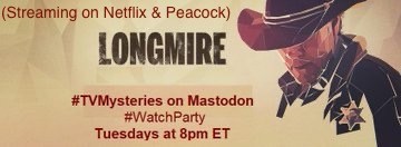 (Streaming on Netflix & Peacock)
LONGMIRE
#TVMysteries on Mastodon
#WatchParty
Tuesdays at 8pm ET