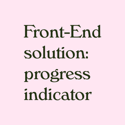Dark green text on light pink background:
 Front-End solution: progress indicator 