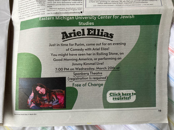 Photo of an advertisement for an event in a printed newspaper, with the words "Click here to register" in the lower right corner. Needless to say, it's a printed advertisement, it's not clickable ;-) Full text reads: "Eastern Michigan University Center for Jewish Studies - Ariel Ellias - Just in time for Purim, come out for an evening of Comedy with Ariel Elias! You might have seen her in Rolling Stone, on Good Morning America, or performing on Jimmy Kimmel Live! - 7:00 PM on Wednesday, March 20 - Sponberg Theatre - (registration is required) - Free of Charge - Click here to register!"