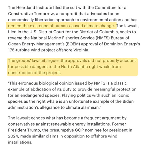 Snippet of article from publication The Hill, which highlights that a group - who has consistently denied the existence of human induced climate change - is suing a US government agency because they supposedly didn’t properly consider the dangers to a species of whale when approving an offshore wind farm. 