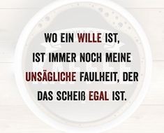 Wo ein Wille ist, ist immer noch meine unsäglich Faulheit, der das scheißegal ist.