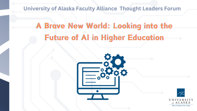  University of Alaska Faculty Alliance Thought Leaders Forum A Brave New World: Looking into the Future of Al in Higher Education 