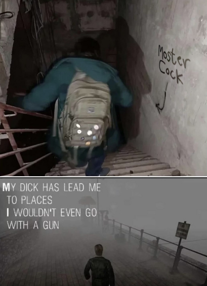 My dick has lead me to places I wouldn't even go with a gun