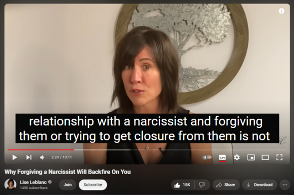 https://www.youtube.com/watch?v=F6GsU2JNEMA
381,176 views  1 Jul 2022  #femalenarcissist #covertnarcissism #narcissisticpersonalitydisorder
In this video I will provide 5 reasons why forgiving a narcissist will not lead to change. 

If this video resonates with you, please like, share, and subscribe so that others might find help in it as well! I would so greatly appreciate it.  💜

It's my intention that everyone who watches gets at least one important take-away.  🙏
