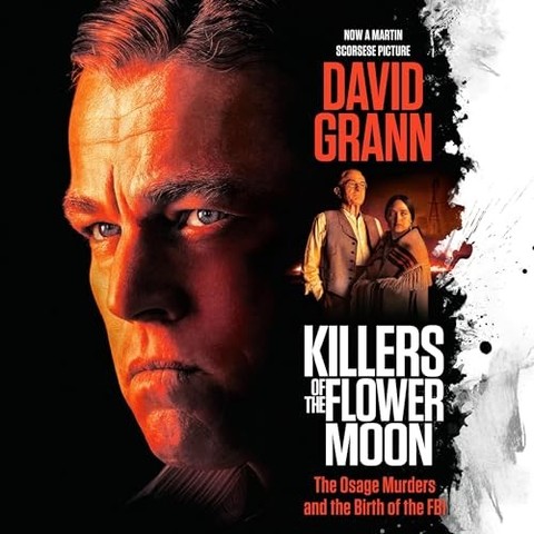 Promotional cover art for audiobook Killers of the Flower Moon, by David Grann.

The main focus is a photo of the shadowed face of Leonardo DiCaprio as Ernest Burkhart, shown in quarter-profile with an intense expression. This fills the left half and has a solid black background. It seems illuminated in oranges & reds, as though from a fire.

The right half shows a smaller photo of Robert De Niro as William King Hale and Lily Gladstone as Mollie Burkhart, shown in an outdoor scene as they watch a grass fire. Hale wears a brown vest and light-colored long-sleeved shirt, while Mollie wears a traditional Osage blanket over her shoulders.

Above this photo is the author's name in large red block letters. Text "Now a major motion picture" appears at top in tiny white block letters.

Below this photo is the title in large white block letters, followed by the subtitle in small red letters.

The right border shows what looks like white paper and a rated left edge stained by a black liquid which may represent oil, or ink.