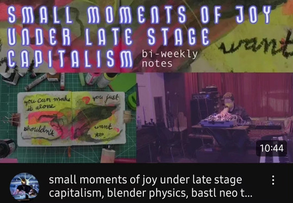 Image of a youtube video thumbnail text is "snall moments if joy under late stage capitalism: bi-weekly notes" collaged photos are a multimedia sketchbook page that reads "you can make it alone you just shouldn't want to" and the artist hissquiet playing a modular synth