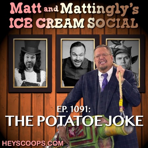 Matt and Mattingly's
ICE CREAM SOCIAL
EP. 1091:
THE POTATOE JOKE
HEYSCOOPS.COM