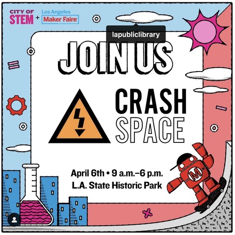 Flyer for Crash Space at City of STEM & LA Maker Faire, April 6th 9am to 6pm L.A. State Historic Park