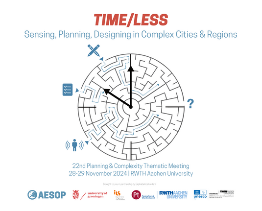Call for Papers: TIME/LESS - Sensing, Planning, Designing in Complex Cities and Regions. 22nd meeting of AESOP Thematic Group on Planning & Complexity. 28-29 November 2024.