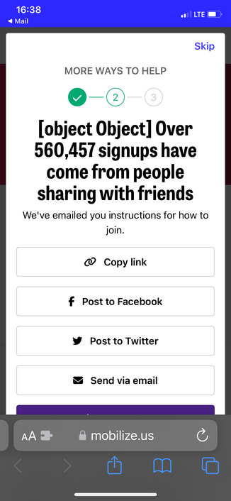 Screenshot of pop-up on mobilize.us  reading “MORE WAYS TO HELP 
[object Object] Over 560,457 signups have come from people sharing with friends
We've emailed you instructions for how to join.”