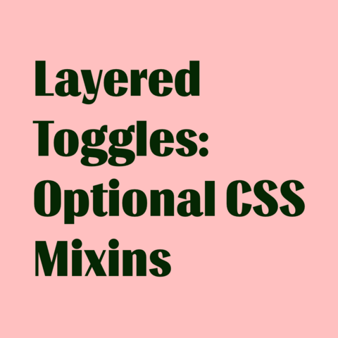 Dark green text on pink background:
"Layered Toggles: Optional CSS Mixins"