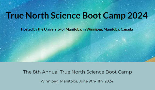 True North Science Boot Camp 2024 Hosted by the University of Manitoba, in Winnipeg, Manitoba, Canada. The 8th Annual True North Science Boot Camp Winnipeg, Manitoba, June 9th-11th, 2024 