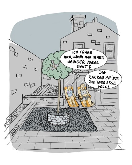 Ein älteres Ehepaar sitzt mit ihren Liegestühlen in ihrem Schottergarten am Haus. Sie fragt: "Ich frage mich, warum man immer weniger Vögel sieht?" Darauf sagt der Mann: "Die kacken eh' nur die Terrasse voll!"