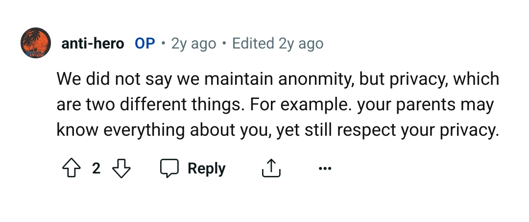 We did not say we maintain anonmity, but privacy, which are two different things. For example. your parents may know everything about you, yet still respect your privacy.