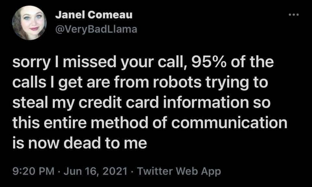 Post from Janel Comeau @VeryBadLlama that says: “sorry I missed your call, 95% of the calls I get are from robots trying to steal my credit card information so this entire method of communication is now dead to me”