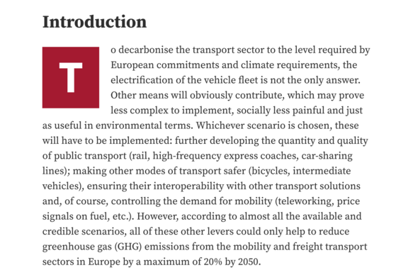 Introduction

To decarbonise the transport sector to the level required by European commitments and climate requirements, the electrification of the vehicle fleet is not the only answer. Other means will obviously contribute, which may prove less complex to implement, socially less painful and just as useful in environmental terms. Whichever scenario is chosen, these will have to be implemented: further developing the quantity and quality of public transport (rail, high-frequency express coache…