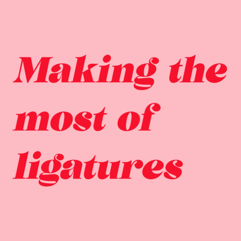 Red text on pink background:
Making the most of ligatures 