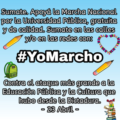 Cartel celeste y blanco con dibujos de lápices y libros que dice lo siguiente:

Sumate. Apoyá la Marcha Nacional por la Universidad Pública, gratuita y de calidad. Sumate en las calles y/o en las redes con: #YoMarcho
Contra el ajuste y ataque más grande a la Educación Pública y la Cultura que hubo desde la Dictadura. 
