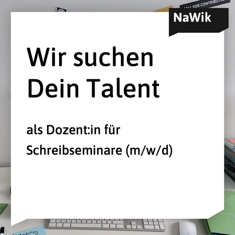 Das Bild zeigt eine weiße Sprechblase. Am oberen rechten Bildrand ist das schwarze NaWik-Logo eingebunden. In der Sprechblase steht in schwarzer Schrift: "Wir suchen Dein Talent als Dozent:in für Schreibseminare (m/w/d)"
Die Umrandung der Sprechblase lässt ein Büroumfeld erahnen. Zu erkennen sind Teile einer Tastatur, einer Computermaus sowie weiterer Büroartikel und Schreibutensilien.