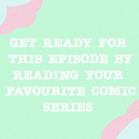 Green pastel graphic with text “get ready for this episode by reading your favourite comic”