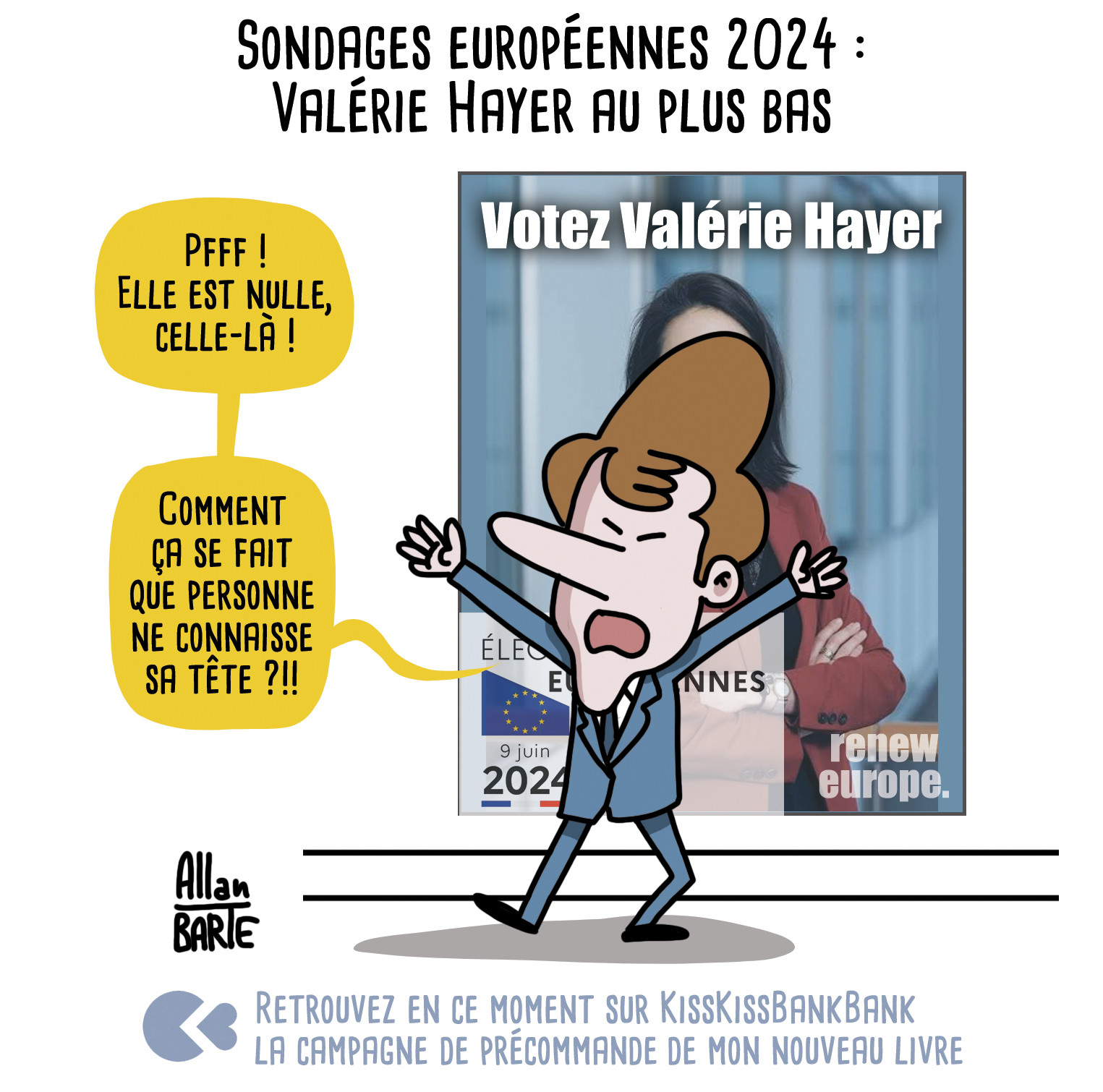 Titre : Sondages européennes 2024 :
Valérie Hayer au plus bas

- Pfff ! Elle est nulle, celle-là !
Macron piquant une colère, met sa grosse tête devant l'affiche de Valérie Meyer, la masquant complètement.
- Comment ça se fait que personne ne connaisse sa tête ?!!