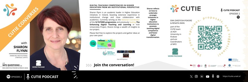CUTIE Conversation! PODCAST WP2 Episode 2 - Enabling Institutional Strategic Shifts with SHARON FLYNN. CUTIE Converses with Sharon Flynn and presents WP2 QUESTIONS by EWA ZARZYCKA-PISKORZ & RENATA IWAN.

Sharon Flynn is an academic leader in Higher Education initiatives in Ireland, boasting extensive experience in institutional change and close collaboration with academics. Currently serving as the National Coordinator of the N-TUTORR programme (https://www.transforminglearning.ie/) and, previously leading THE ENHANCING DIGITAL TEACHING AND LEARNING in Irish Universities Project (https://edtl.blog/about/).

Sharon reflects on how to undertake strategic initiatives in Higher Education institutions to promote teaching digital competence and foster digital transformation.

EWA ZARZYCKA-PISKORZ & RENATA IWAN are part of the CUTIE team at AGH University in Krakow and are Coordinators of WP2.

Share your opinions, proposals, and suggestions! 💡
https://podcasters.spotify.com/pod/show/cutie-project