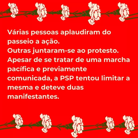 Várias pessoas aplaudiram do passeio a ação. Outras juntaram-se ao protesto. Apesar de se tratar de uma marcha pacífica e previamente comunicada, a PSP tentou limitar a mesma e deteve duas manifestantes