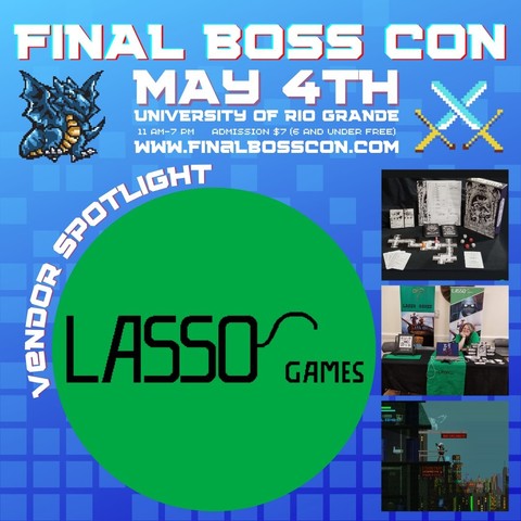 Final Boss Con May 4th university of rio grande 11am-7am admission 7$ (6 and under free) www.finalbosscon.com. Vender Spotlight Lasso Games! (followed by images from our socials) 
