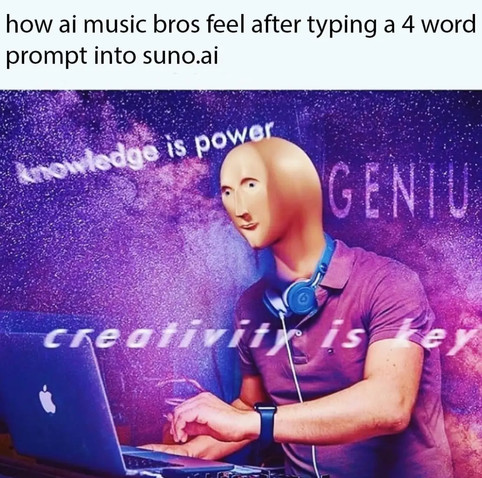 Meme of a humanoid figure in front of a Mac laptop, wearing a pinkish purple t-shirt against a darker magenta-ish background. The words “knowledge is power,” “creativity is key,” and “GENIUS” float around the figure in varying gradations of opacity. The text above the picture says, “how ai music bros feel after typing a 4 word prompt into sumo.ai” 😂 