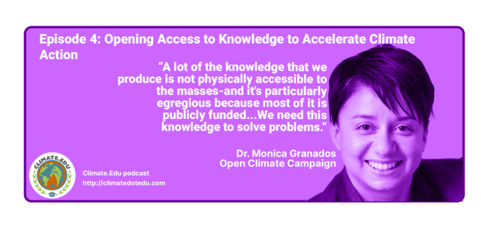 Episode 4: Opening Access to Knowledge to Accelerate Climate Action 

"A lot of the knowledge that we produce is not physically accessible to the masses - and it's particularly egregious because most of it is publicly funded...We need this knowledge to solve problems." 

Dr. Monica Granados
Open Climate Campaign