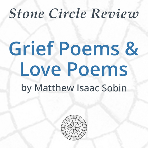 Stone Circle Review

Grief Poems & Love Poems 

by Matthew Isaac Sobin 